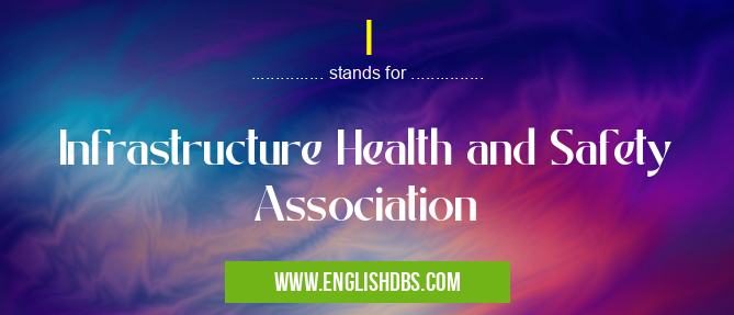 I means Infrastructure Health and Safety Association I