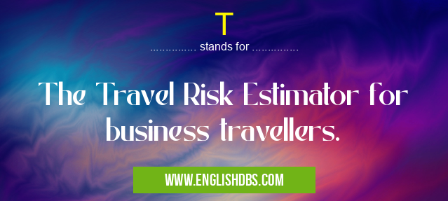 T means The Travel Risk Estimator for business travellers. T