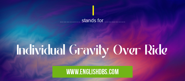 I means Individual Gravity Over Ride I
