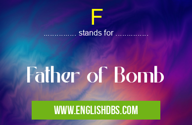 F means Father of Bomb F