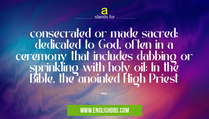 a means consecrated or made sacred; dedicated to God, often in a ceremony that includes dabbing or sprinkling with holy oil: In the Bible, the anointed High Priest ... a