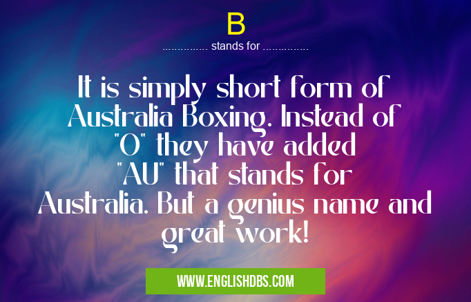 B means It is simply short form of Australia Boxing. Instead of "O" they have added "AU" that stands for Australia. But a genius name and great work! B