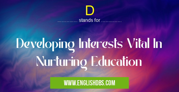 D means Developing Interests Vital In Nurturing Education D