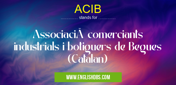 ACIB means Associació comerciants industrials i botiguers de Begues (Catalan) ACIB