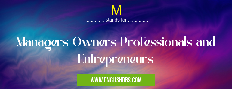 M means Managers Owners Professionals and Entrepreneurs M