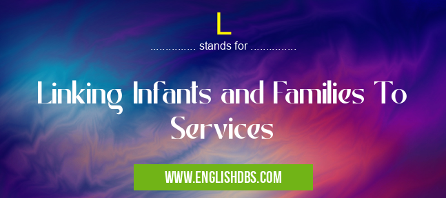 L means Linking Infants and Families To Services L