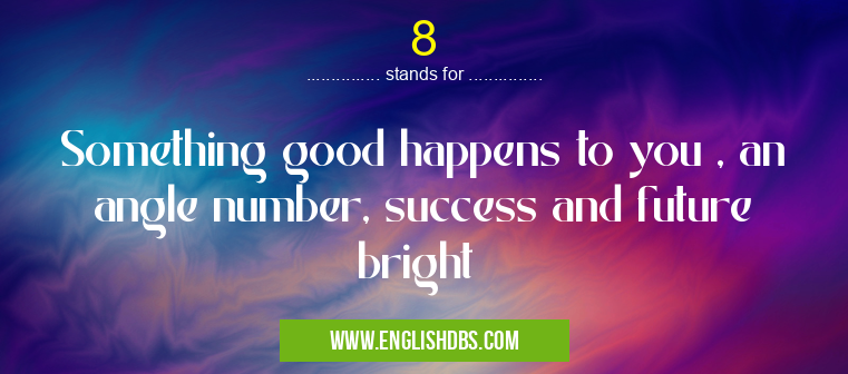 8 means Something good happens to you , an angle number, success and future bright 8