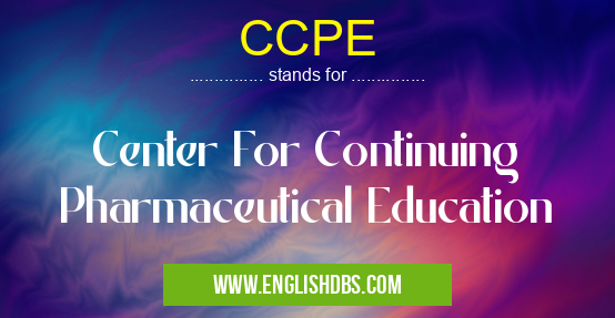 CCPE means Center For Continuing Pharmaceutical Education CCPE