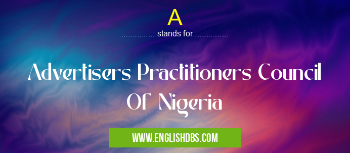 A means Advertisers Practitioners Council Of Nigeria A
