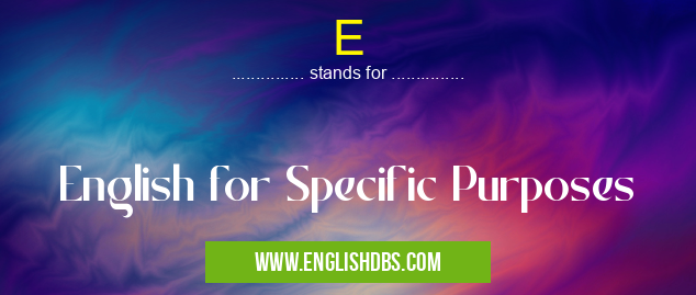 E means English for Specific Purposes E