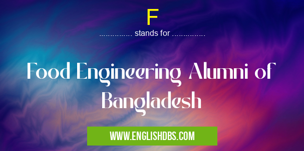 F means Food Engineering Alumni of Bangladesh F