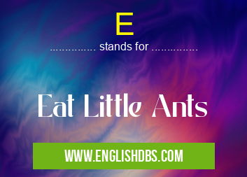 E means Eat Little Ants E