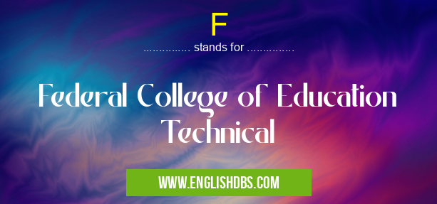 F means Federal College of Education Technical F