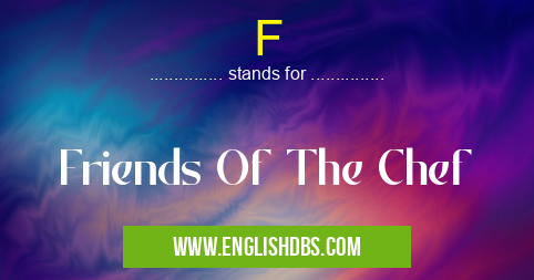 F means Friends Of The Chef F