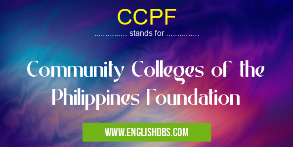 CCPF means Community Colleges of the Philippines Foundation CCPF