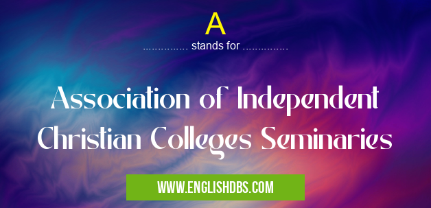 A means Association of Independent Christian Colleges Seminaries A