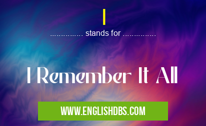 I means I Remember It All I