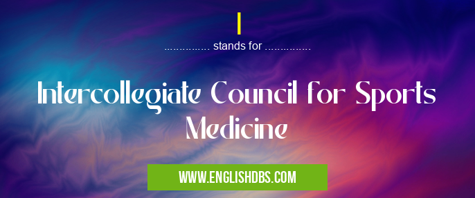 I means Intercollegiate Council for Sports Medicine I