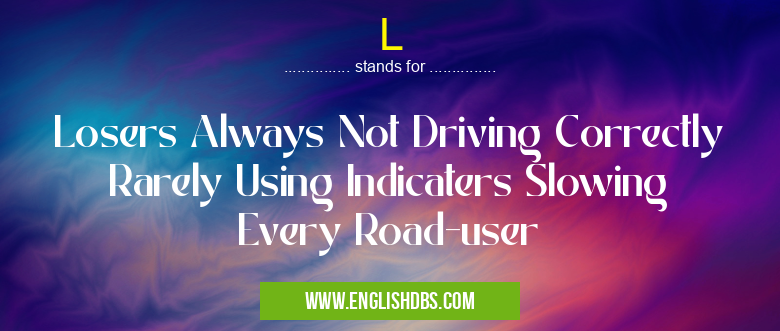 L means Losers Always Not Driving Correctly Rarely Using Indicaters Slowing Every Road-user L