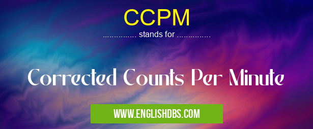 CCPM means Corrected Counts Per Minute CCPM