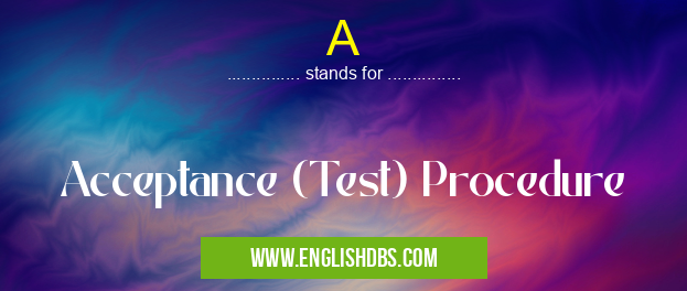 A means Acceptance (Test) Procedure A