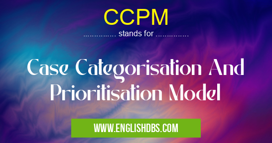 CCPM means Case Categorisation And Prioritisation Model CCPM