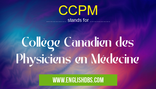 CCPM means Collège Canadien des Physiciens en Médecine CCPM
