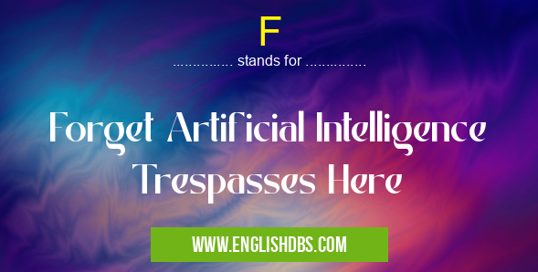 F means Forget Artificial Intelligence Trespasses Here F