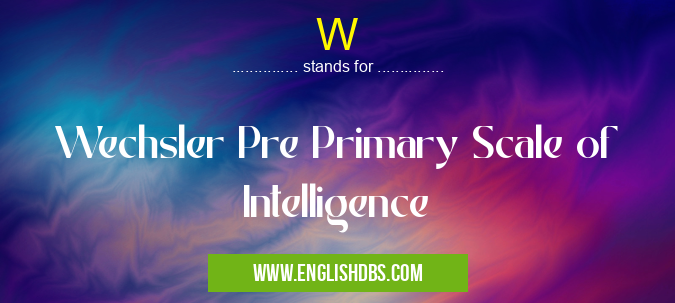 W means Wechsler Pre Primary Scale of Intelligence W