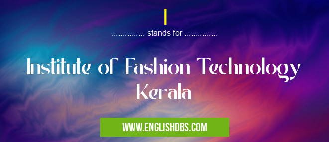 I means Institute of Fashion Technology Kerala I
