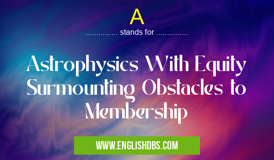 A means Astrophysics With Equity Surmounting Obstacles to Membership A