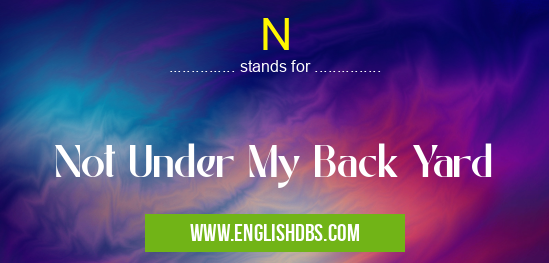 N means Not Under My Back Yard N