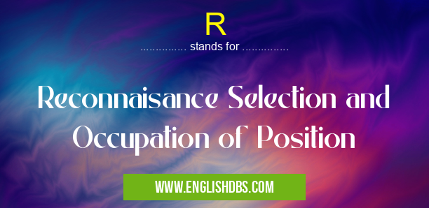 R means Reconnaisance Selection and Occupation of Position R