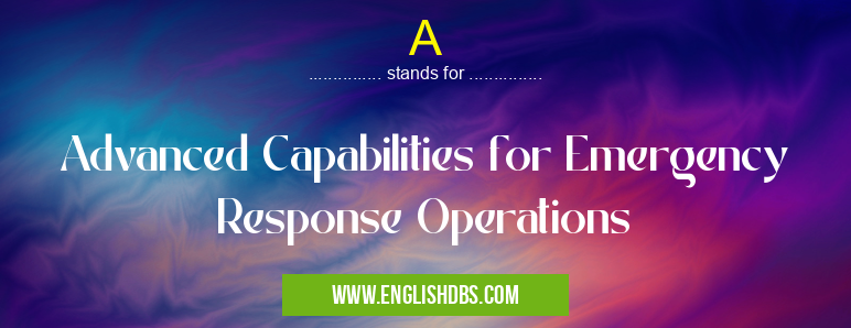 A means Advanced Capabilities for Emergency Response Operations A