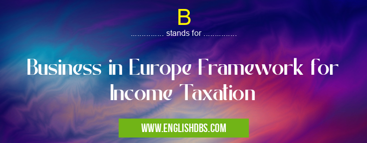 B means Business in Europe Framework for Income Taxation B