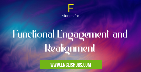 F means Functional Engagement and Realignment F