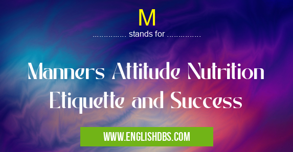 M means Manners Attitude Nutrition Etiquette and Success M