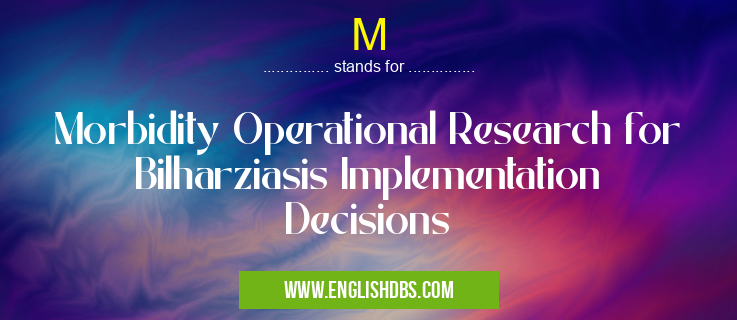 M means Morbidity Operational Research for Bilharziasis Implementation Decisions M