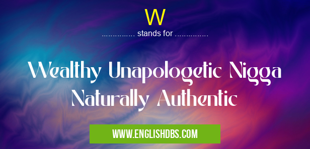 W means Wealthy Unapologetic Nigga Naturally Authentic W