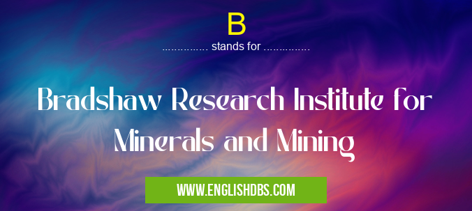 B means Bradshaw Research Institute for Minerals and Mining B