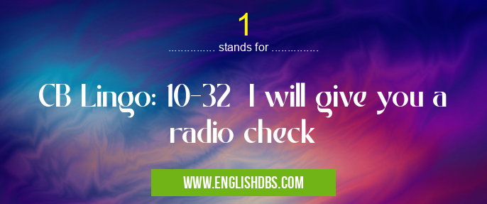 1 means CB Lingo: 10-32 I will give you a radio check 1