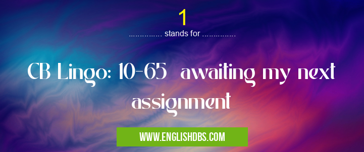 1 means CB Lingo: 10-65 awaiting my next assignment 1
