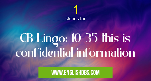 1 means CB Lingo: 10-35 this is confidential information 1