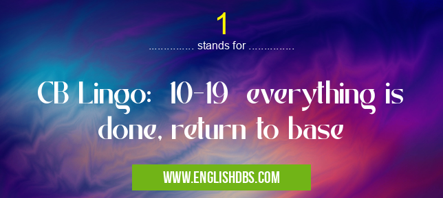 1 means CB Lingo: 10-19 everything is done, return to base 1