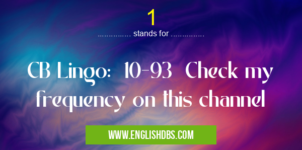 1 means CB Lingo: 10-93 Check my frequency on this channel 1