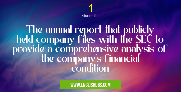 1 means The annual report that publicly held company files with the SEC to provide a comprehensive analysis of the company's financial condition 1