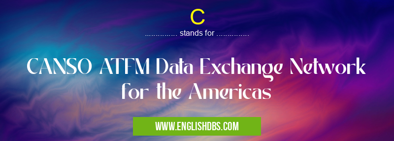 C means CANSO ATFM Data Exchange Network for the Americas C