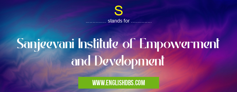 S means Sanjeevani Institute of Empowerment and Development S