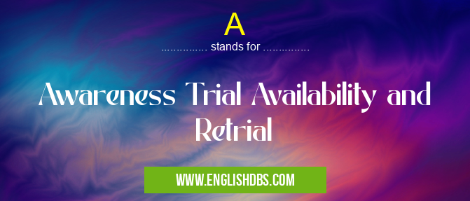 A means Awareness Trial Availability and Retrial A