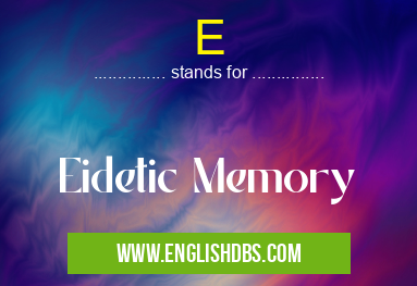 E means Eidetic Memory E